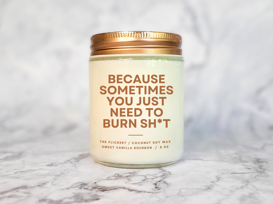 Because Sometimes You Just Need To Burn Sh*t